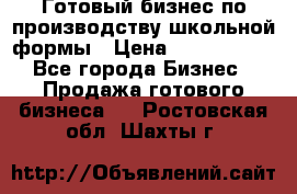 Готовый бизнес по производству школьной формы › Цена ­ 1 700 000 - Все города Бизнес » Продажа готового бизнеса   . Ростовская обл.,Шахты г.